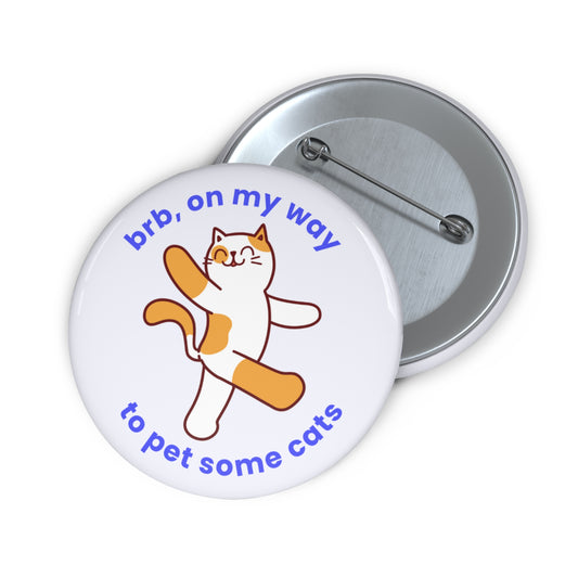 Timothy "Brb, On My Way To Pet Some Cats" Button Pin